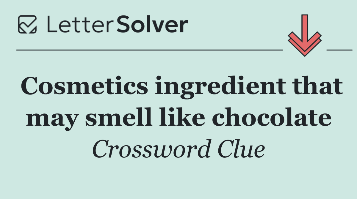 Cosmetics ingredient that may smell like chocolate