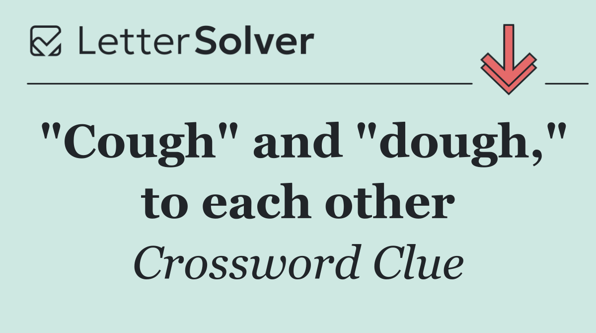 "Cough" and "dough," to each other