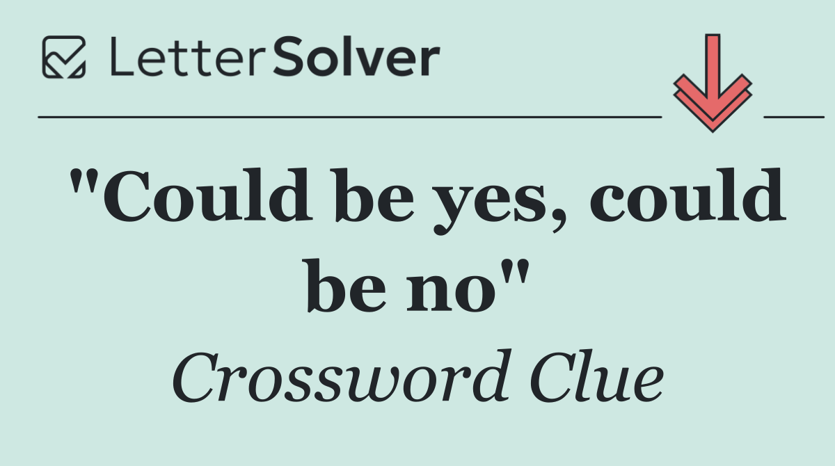 "Could be yes, could be no"
