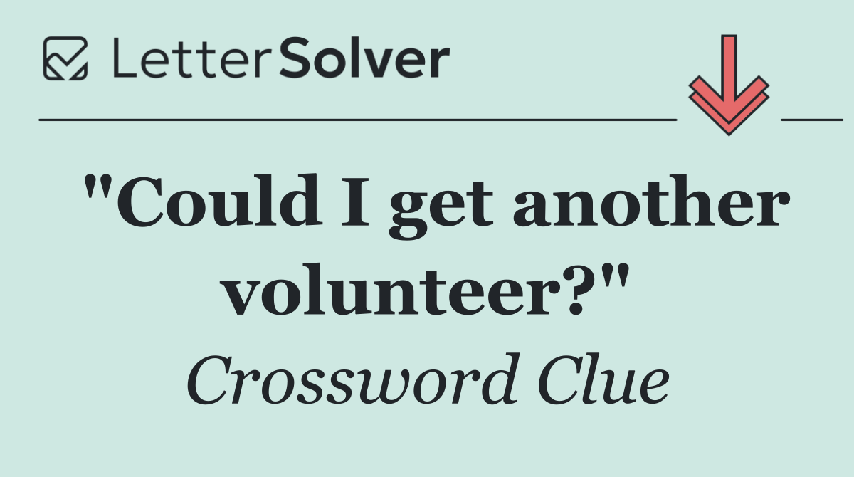 "Could I get another volunteer?"