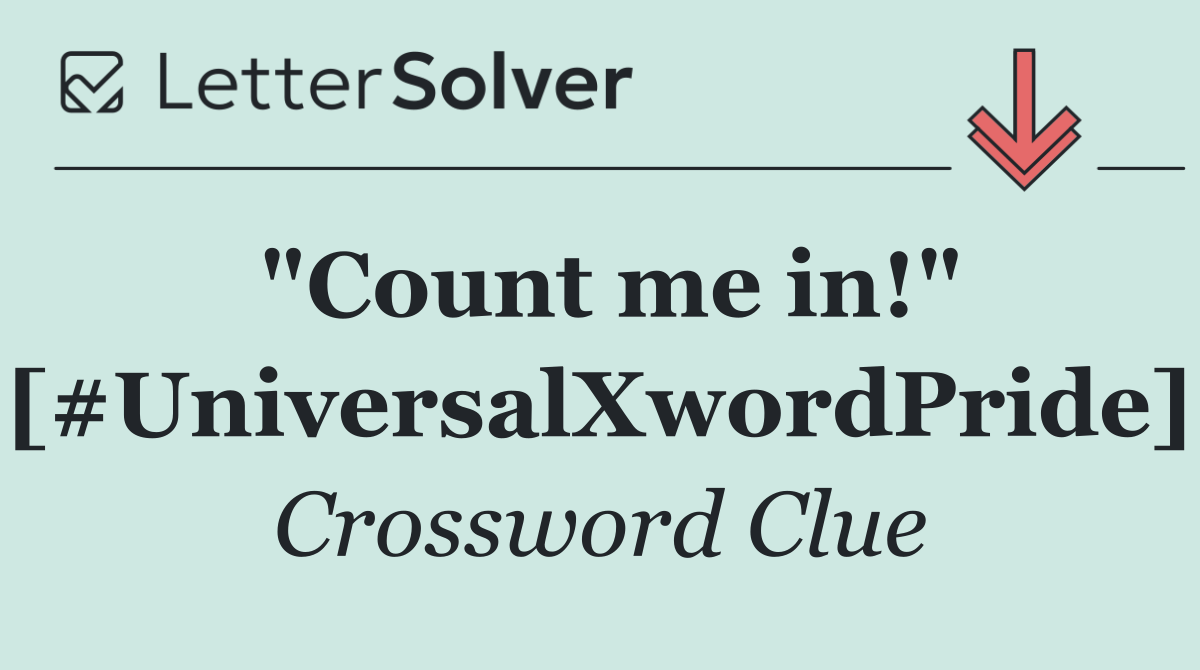"Count me in!" [#UniversalXwordPride]