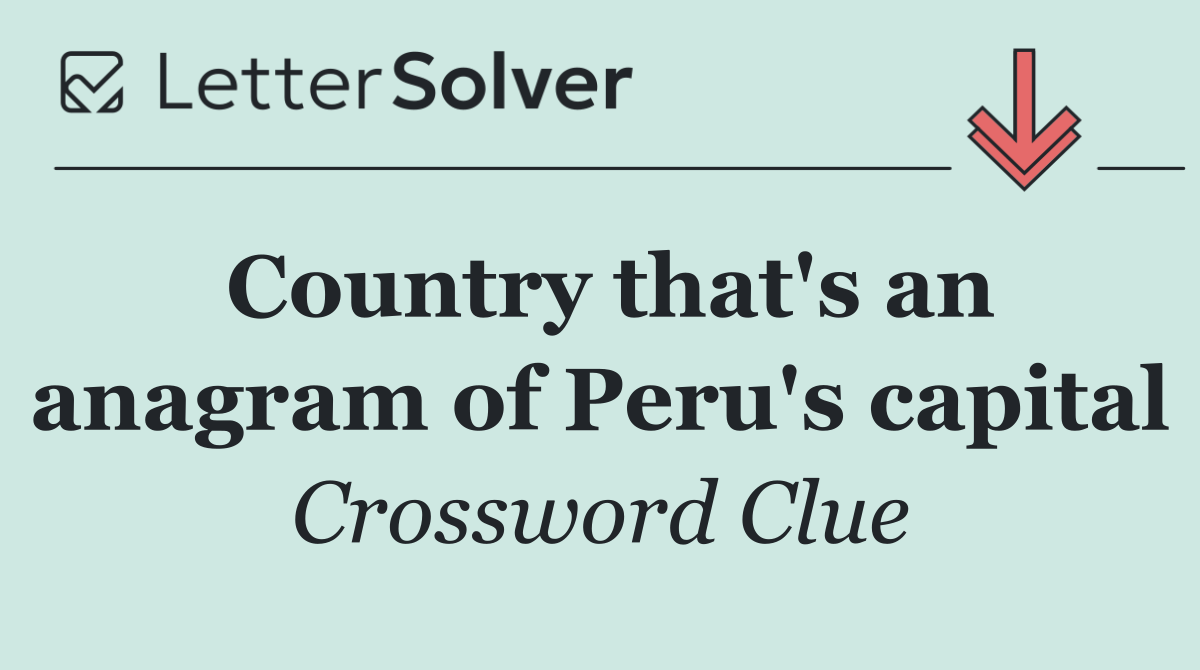 Country that's an anagram of Peru's capital