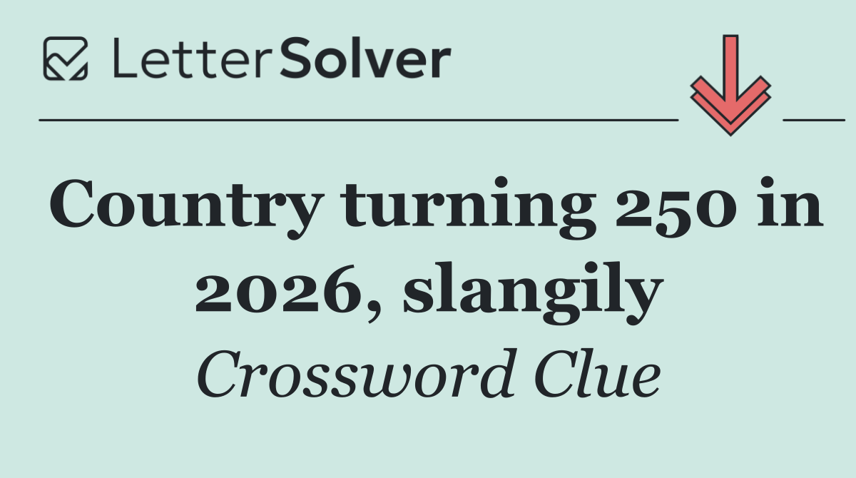 Country turning 250 in 2026, slangily