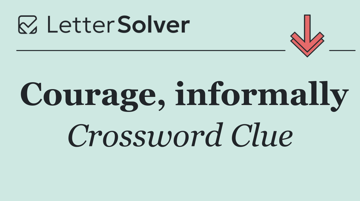 Courage, informally