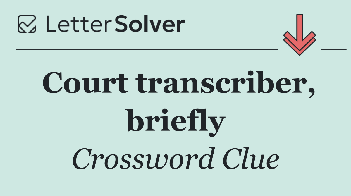 Court transcriber, briefly