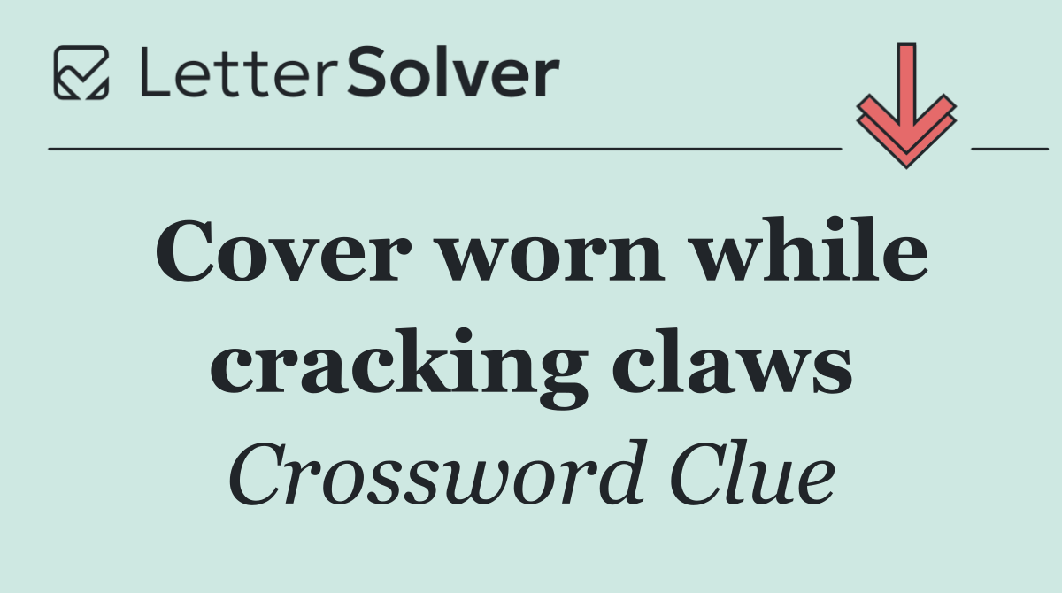 Cover worn while cracking claws