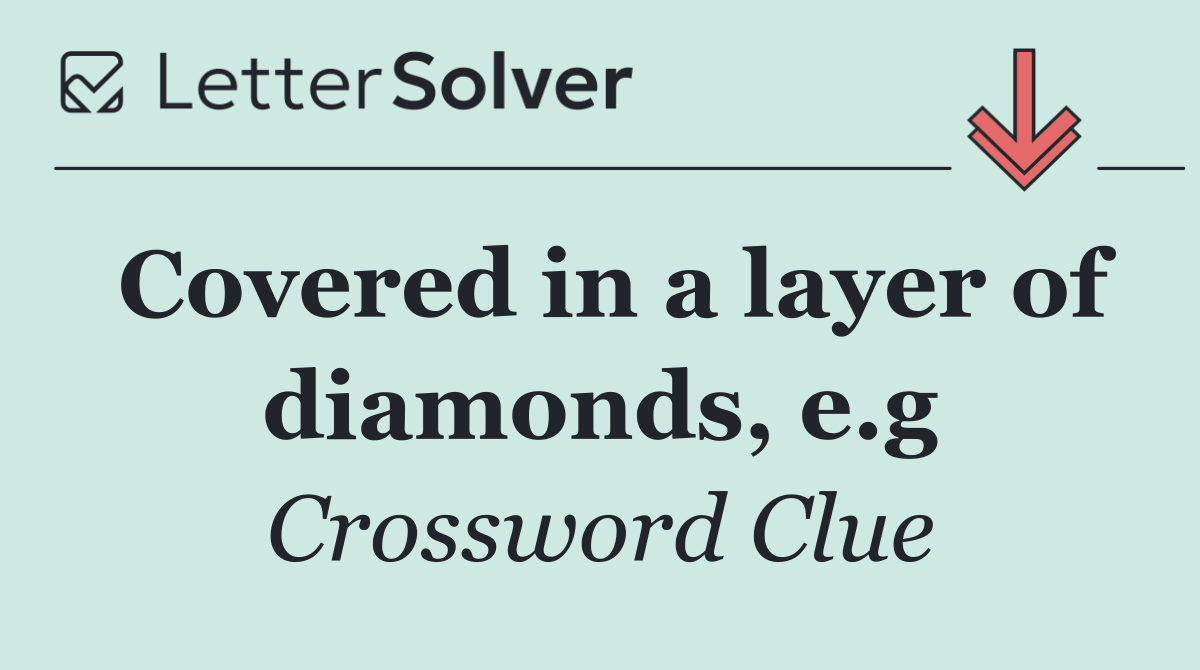 Covered in a layer of diamonds, e.g