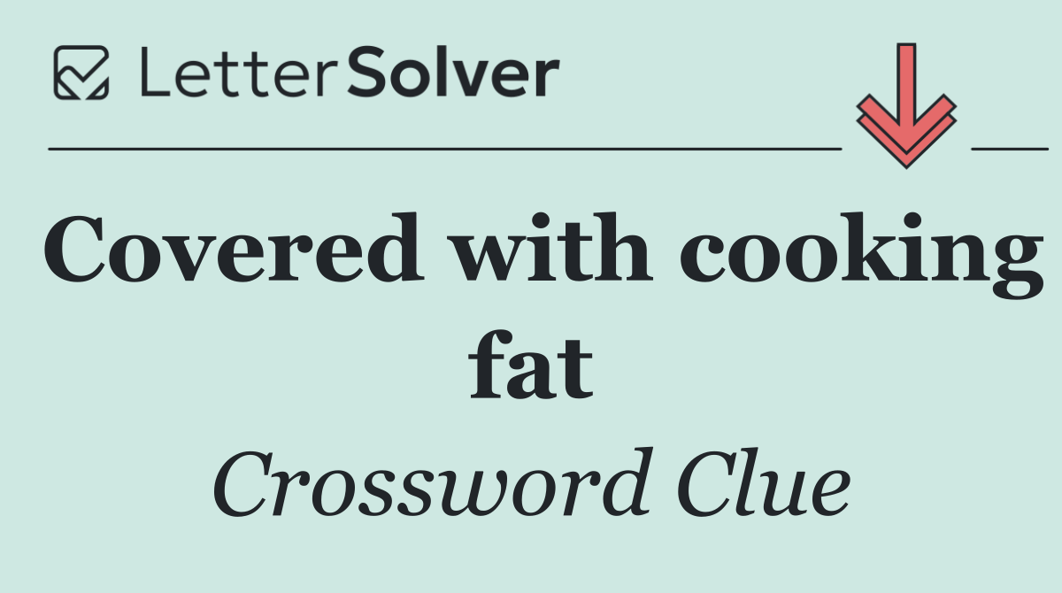 Covered with cooking fat