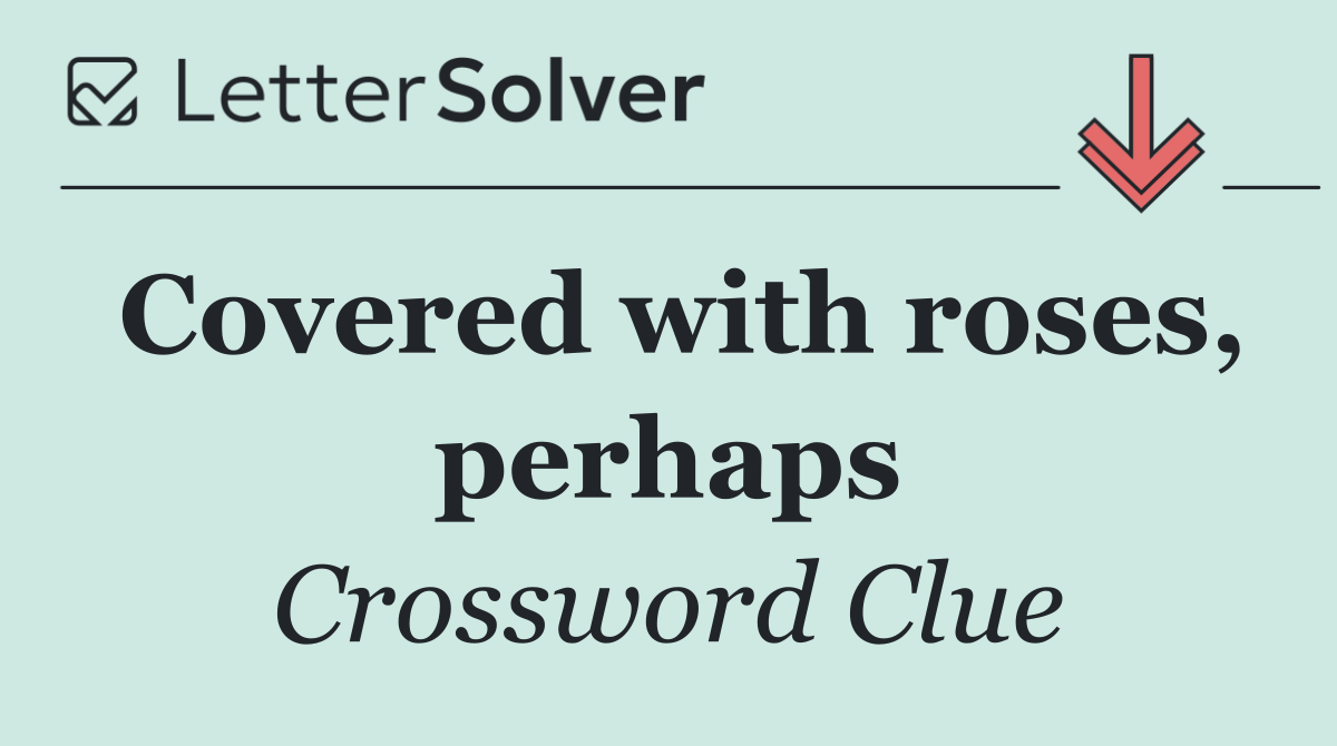 Covered with roses, perhaps