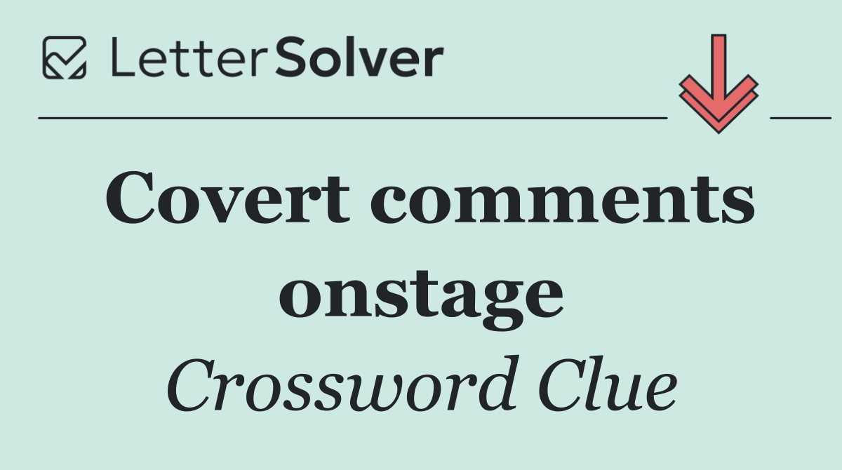 Covert comments onstage
