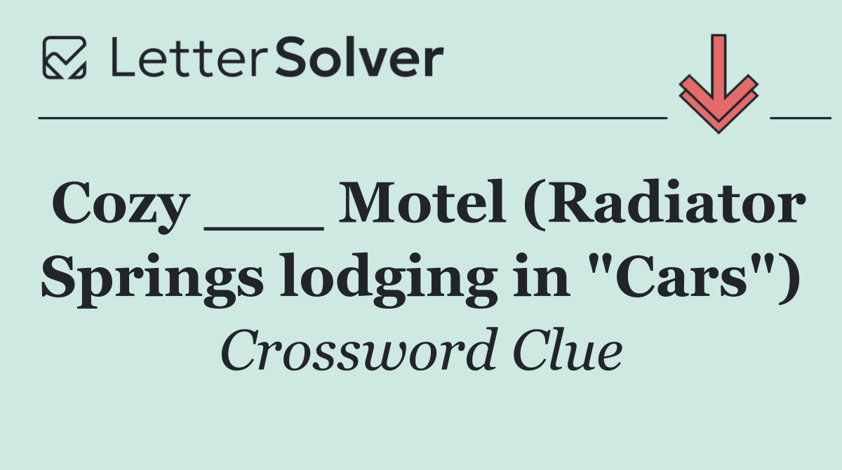 Cozy ___ Motel (Radiator Springs lodging in "Cars")
