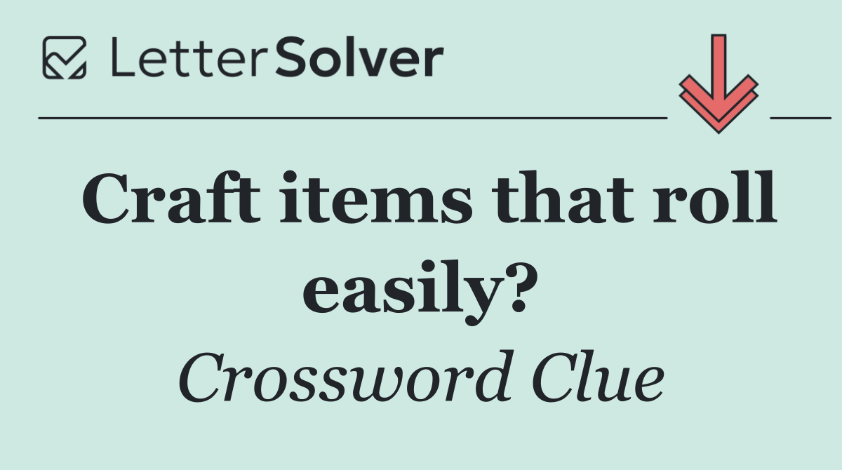 Craft items that roll easily?