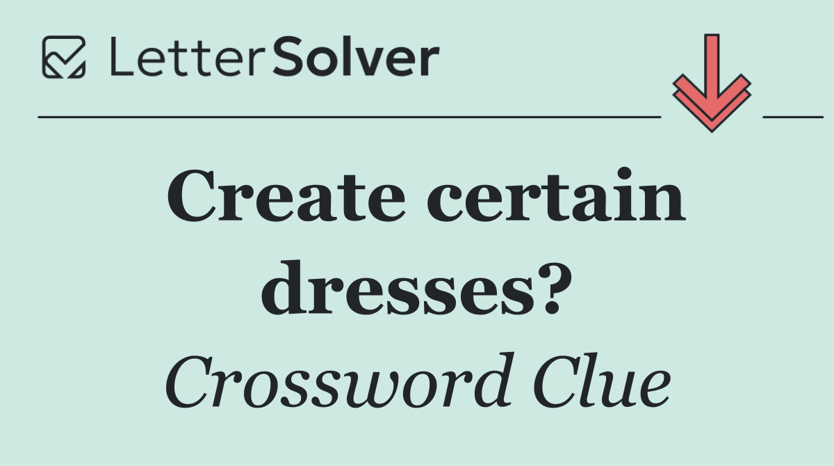 Create certain dresses?