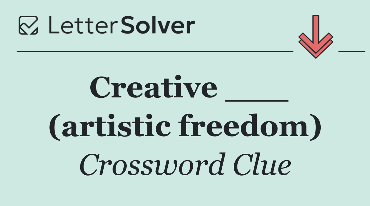 Creative ___ (artistic freedom)