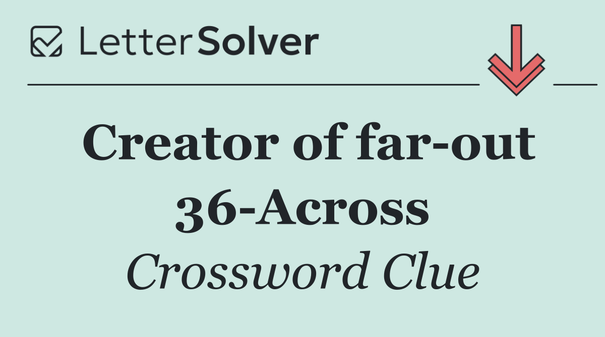 Creator of far out 36 Across
