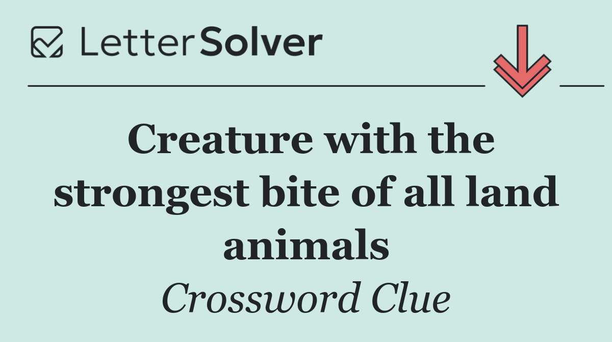 Creature with the strongest bite of all land animals