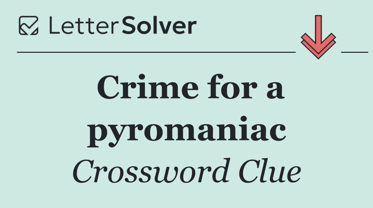 Crime for a pyromaniac
