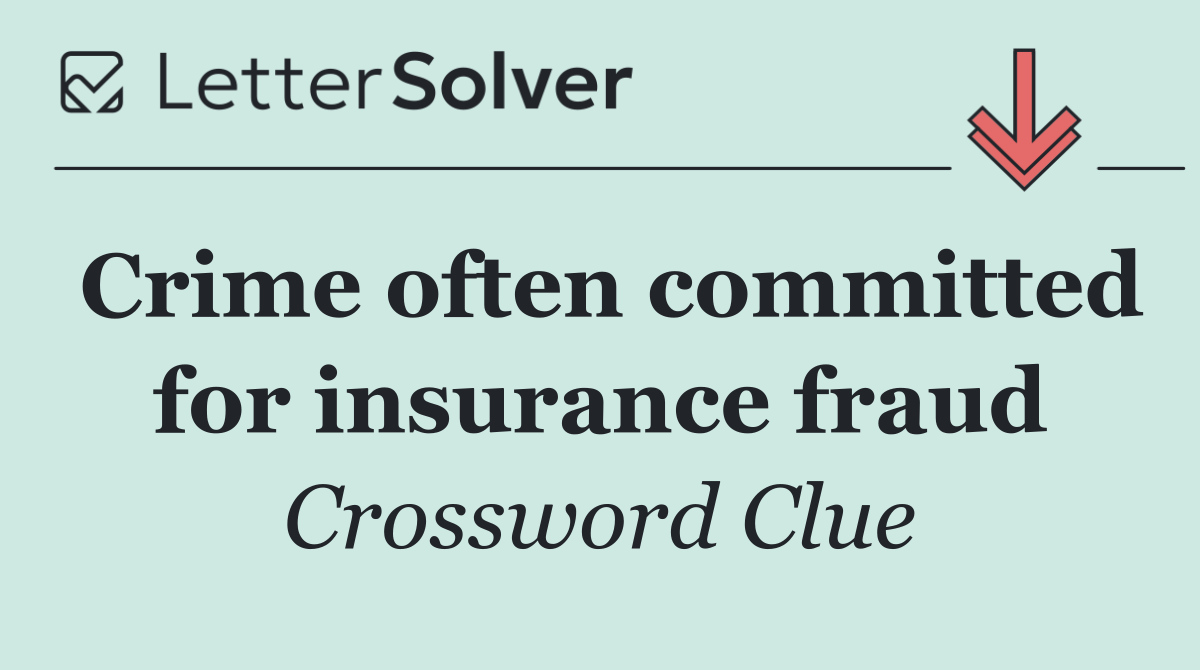 Crime often committed for insurance fraud