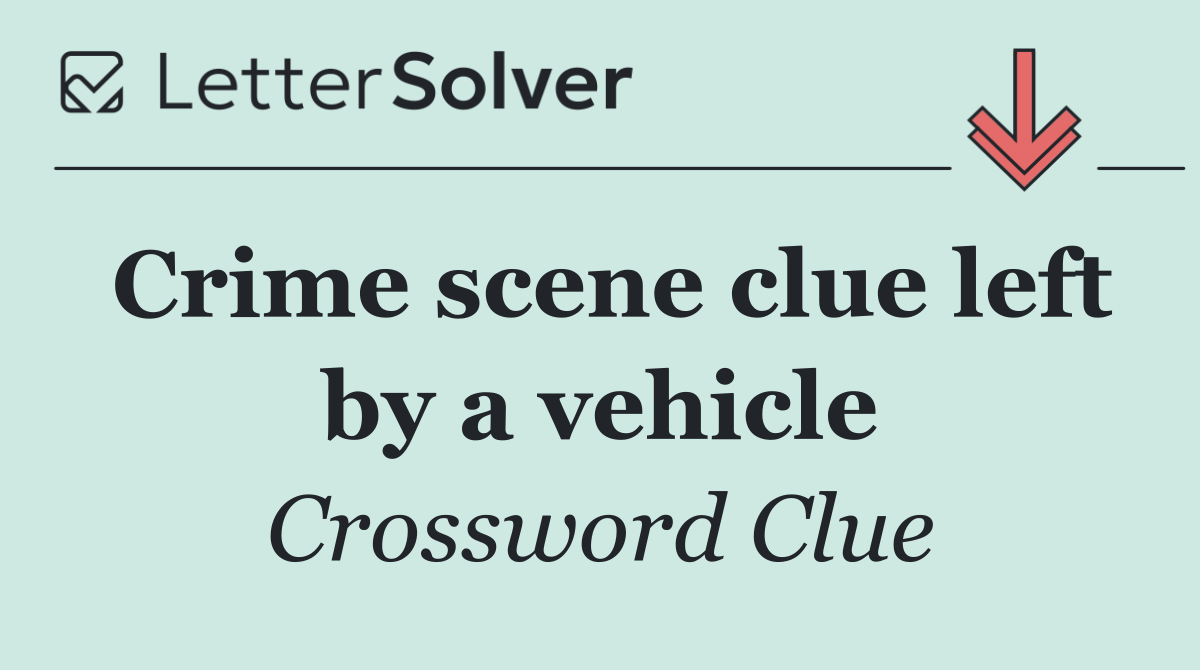 Crime scene clue left by a vehicle