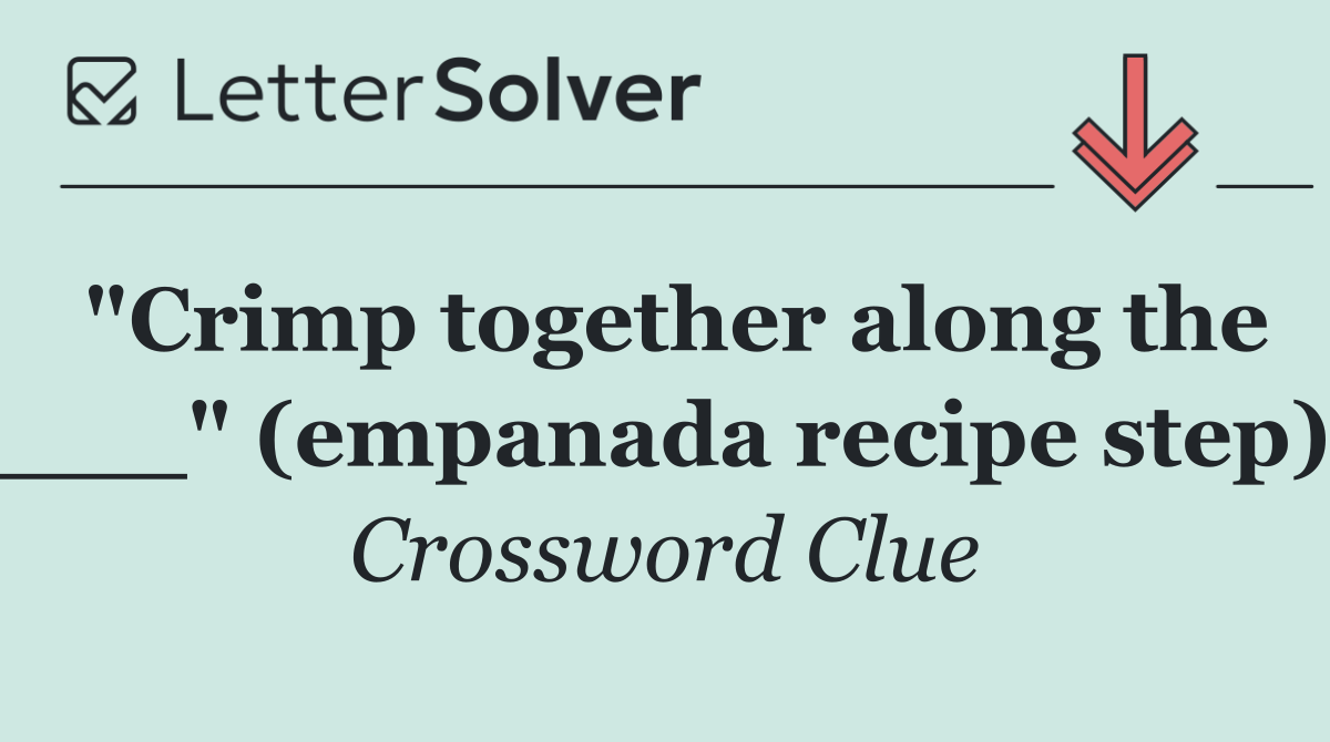 "Crimp together along the ___" (empanada recipe step)