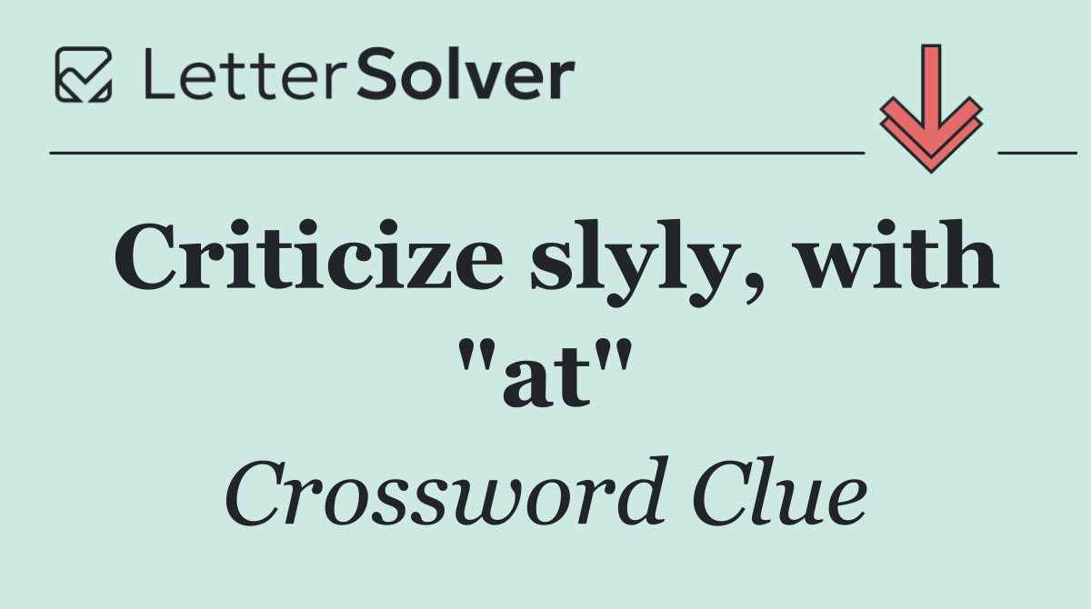 Criticize slyly, with "at"