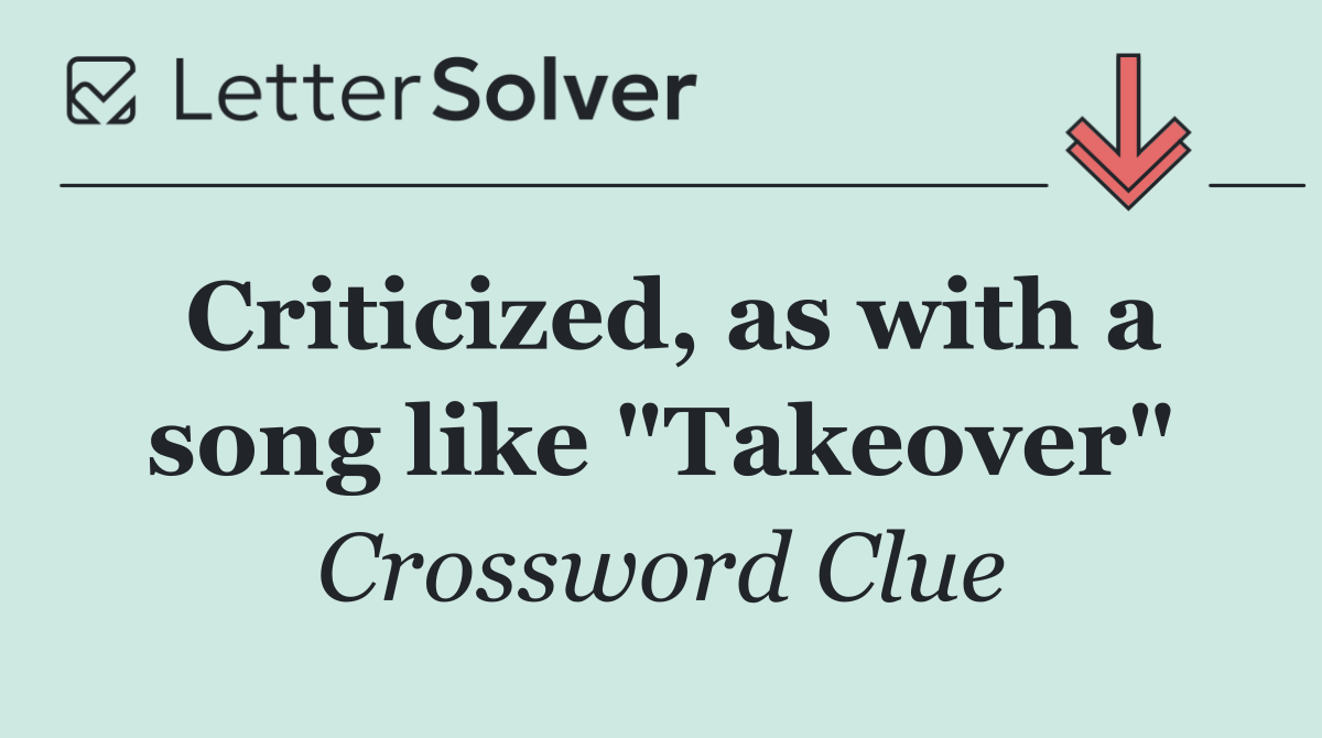 Criticized, as with a song like "Takeover"