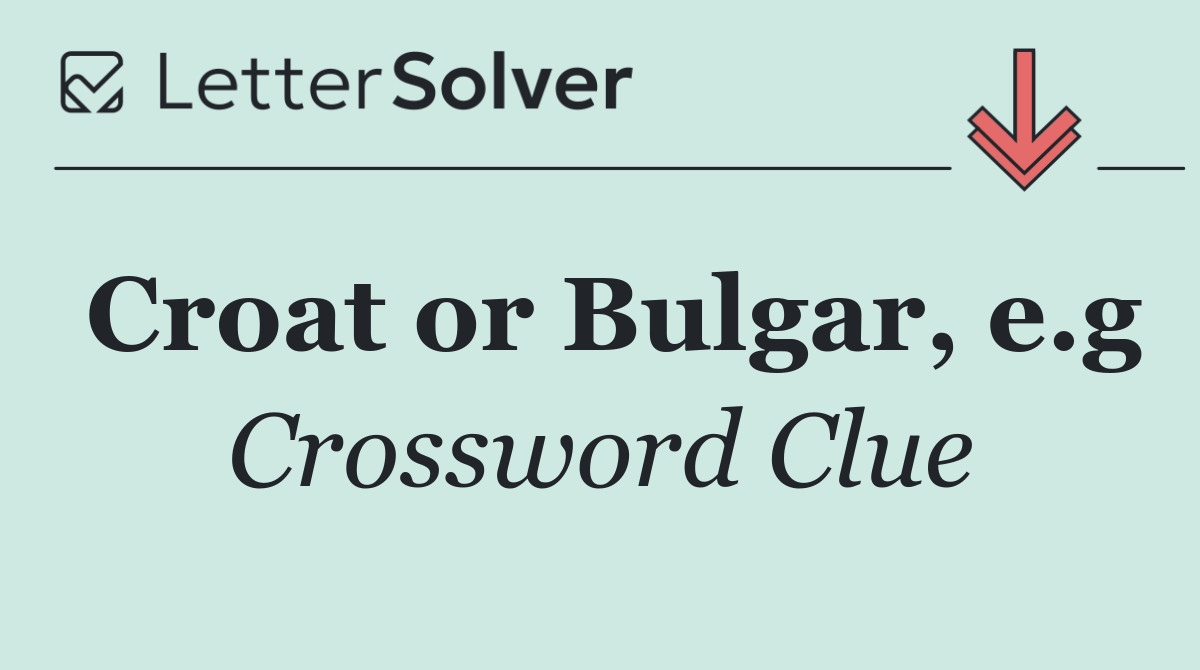Croat or Bulgar, e.g