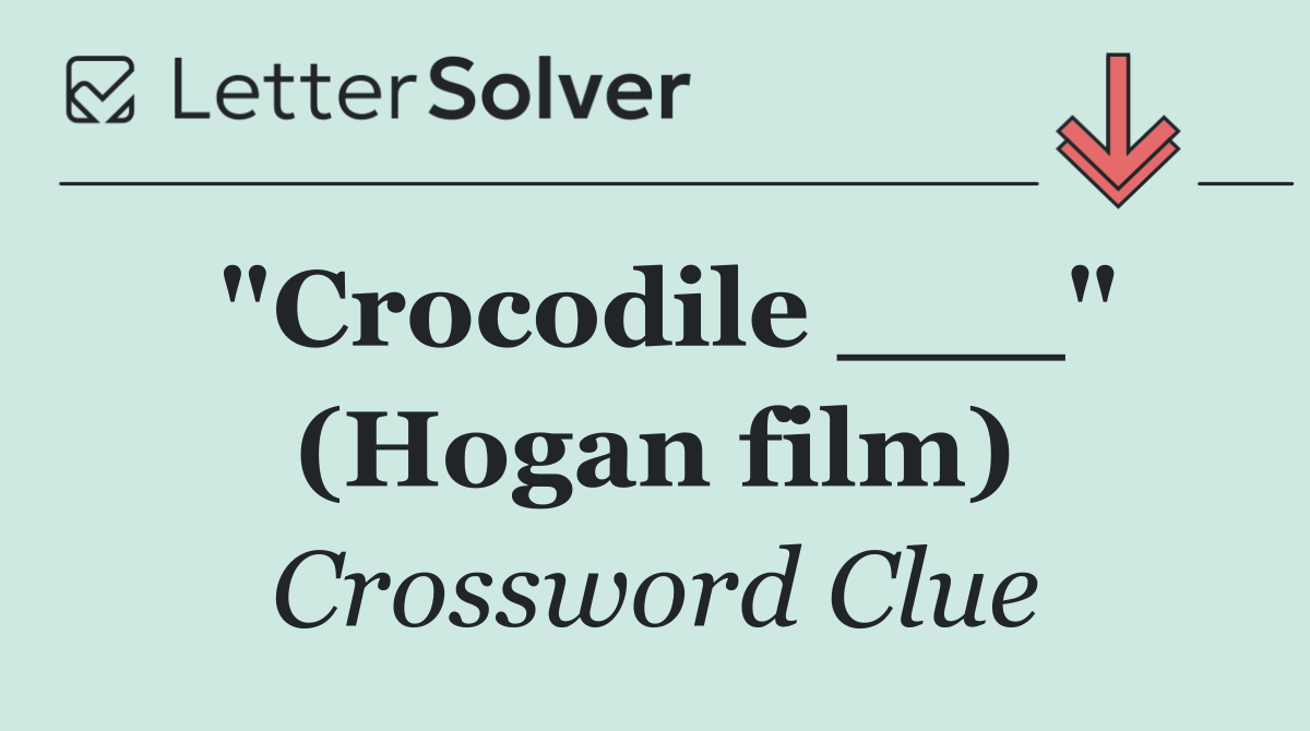 "Crocodile ___" (Hogan film)