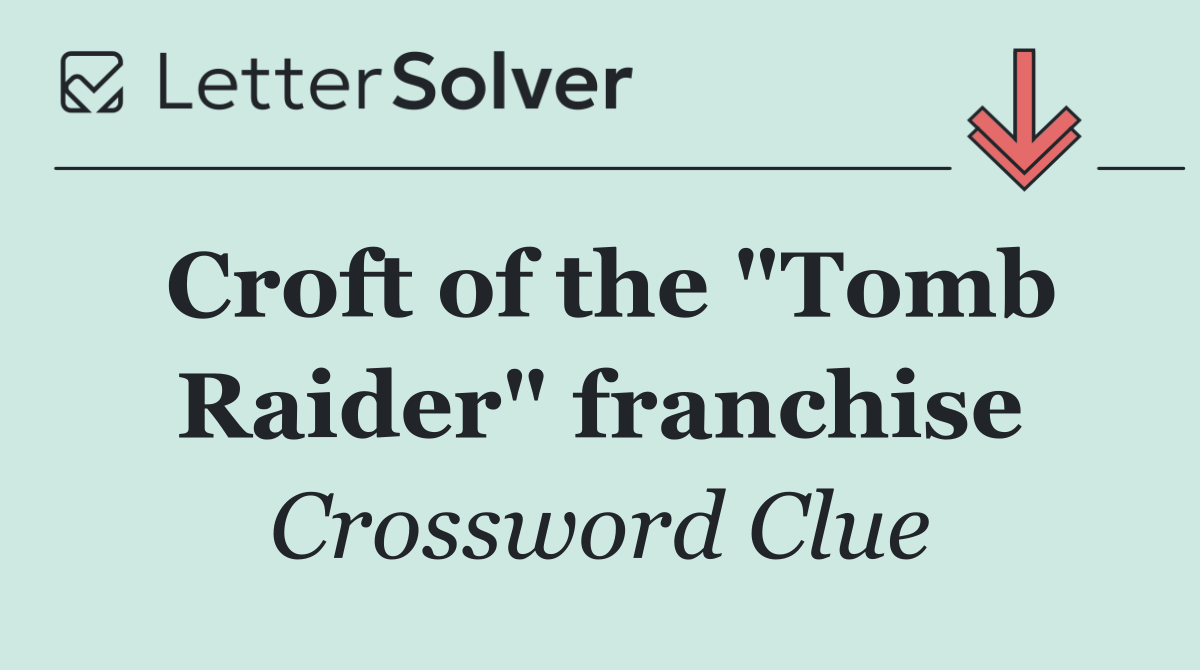 Croft of the "Tomb Raider" franchise