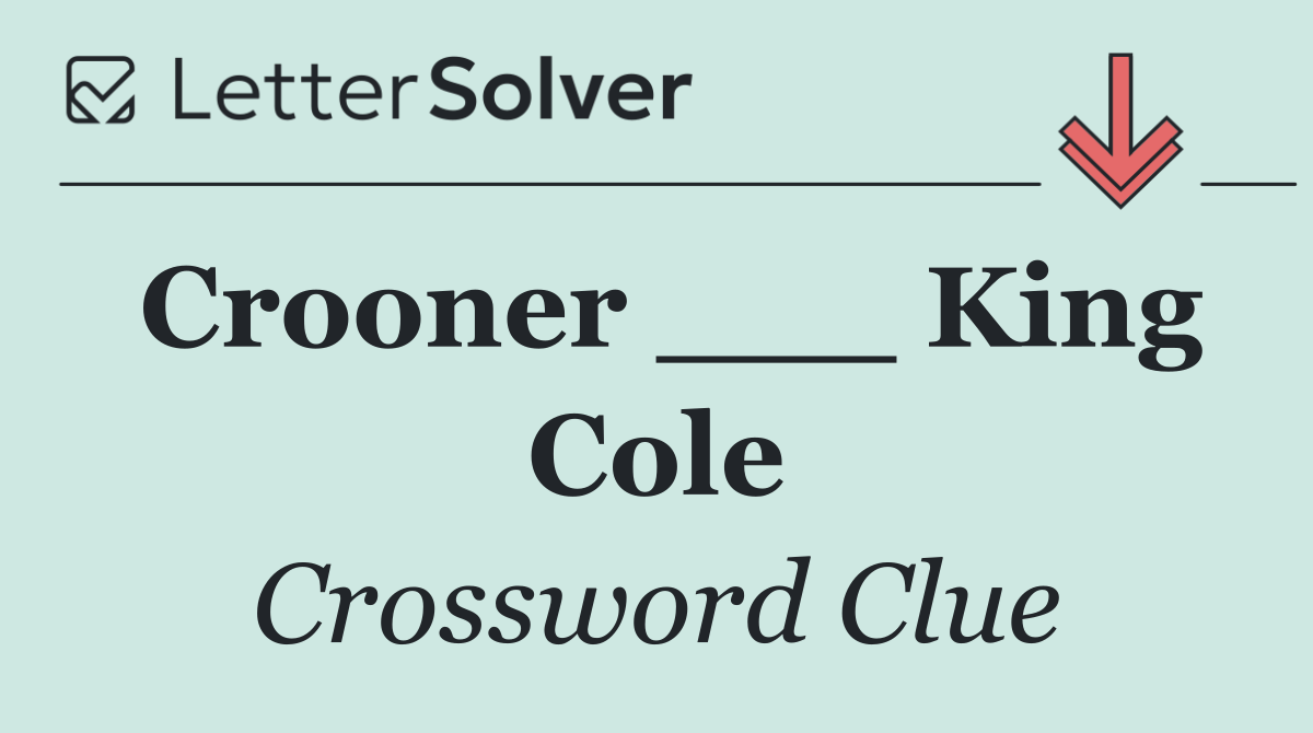 Crooner ___ King Cole