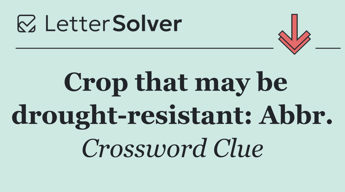 Crop that may be drought resistant: Abbr.