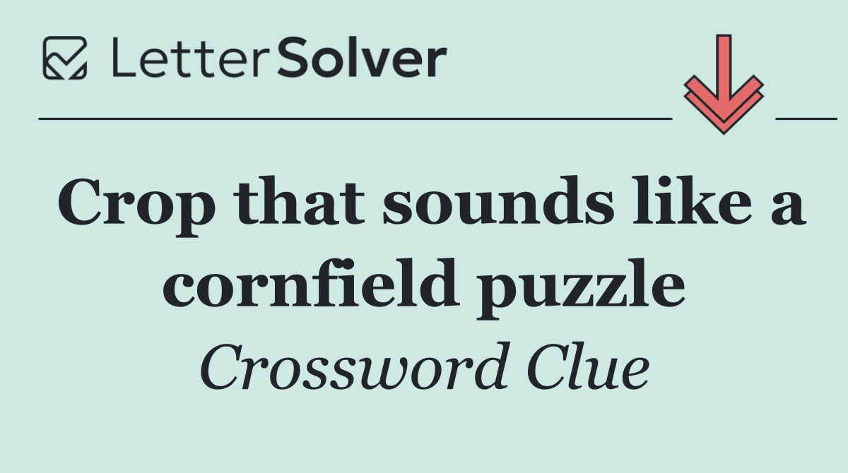 Crop that sounds like a cornfield puzzle