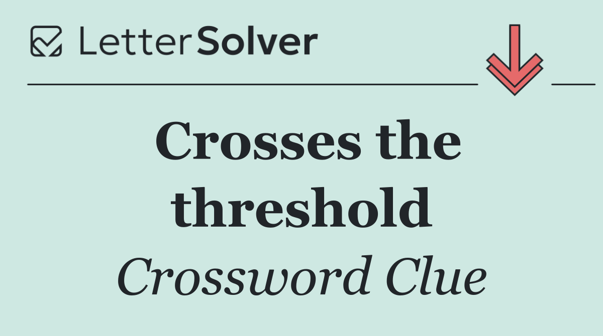 Crosses the threshold
