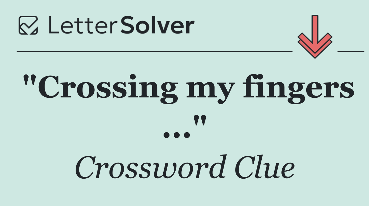 "Crossing my fingers ..."