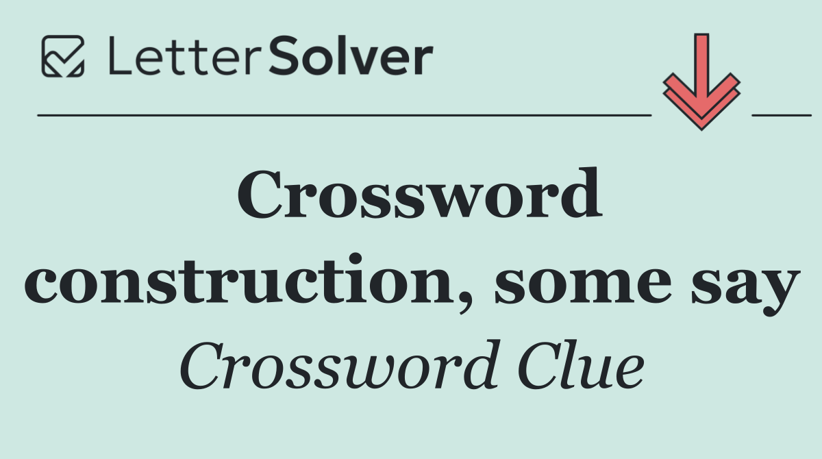 Crossword construction, some say