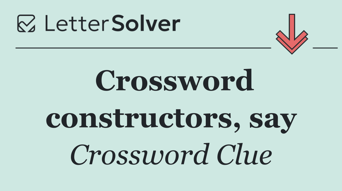 Crossword constructors, say