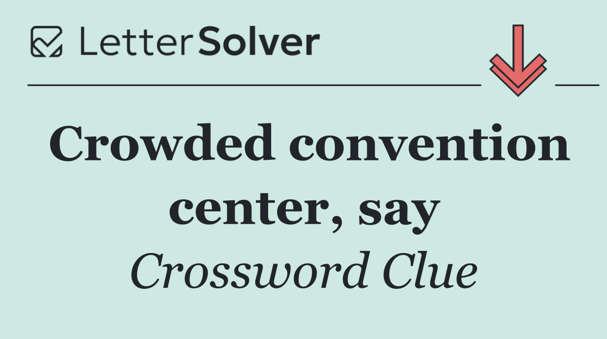 Crowded convention center, say
