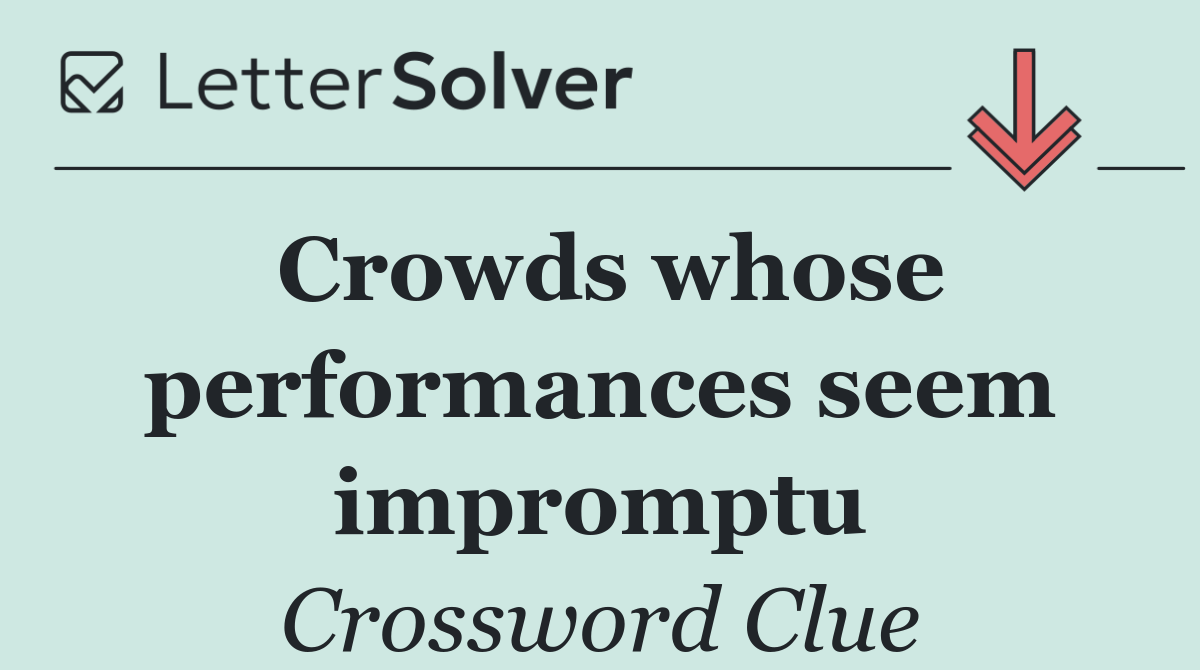 Crowds whose performances seem impromptu