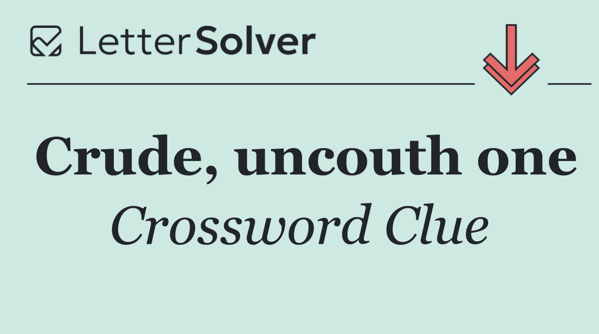 Crude, uncouth one