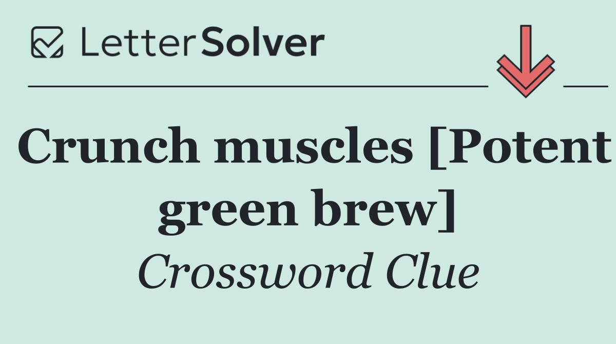 Crunch muscles [Potent green brew]