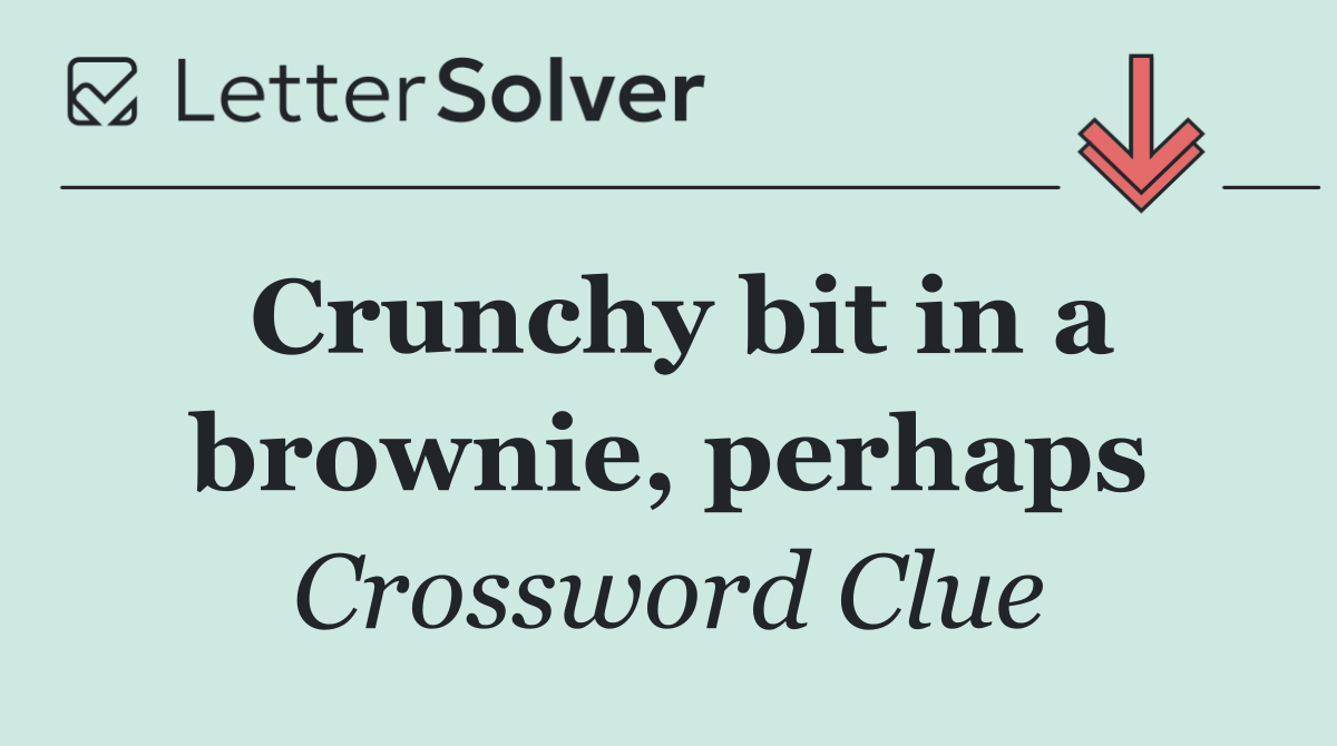 Crunchy bit in a brownie, perhaps