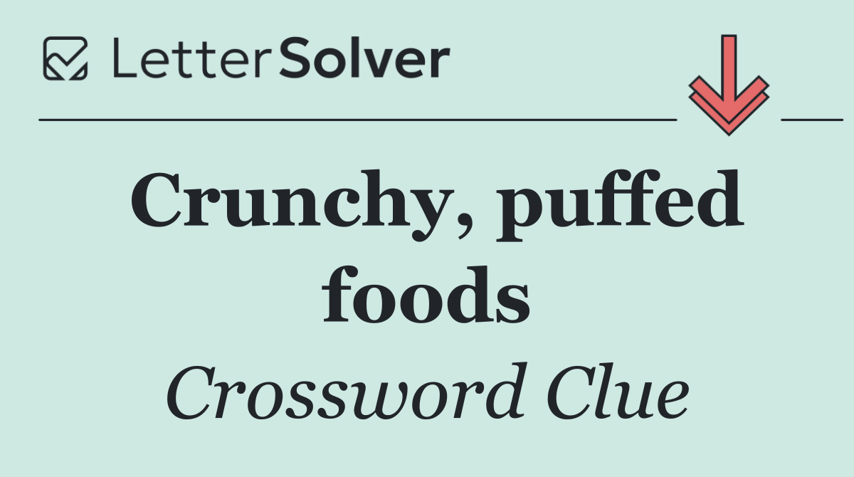 Crunchy, puffed foods