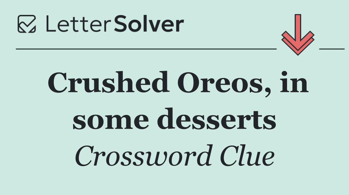 Crushed Oreos, in some desserts