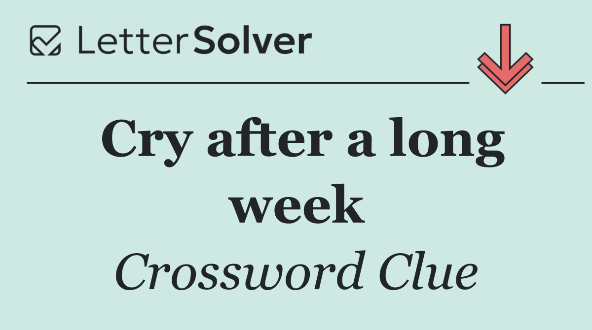 Cry after a long week