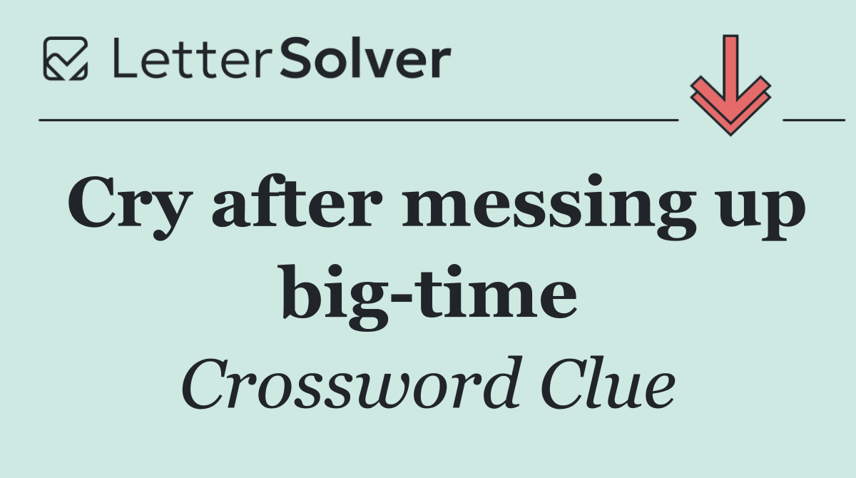 Cry after messing up big time