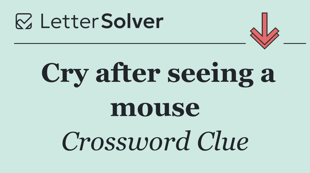 Cry after seeing a mouse