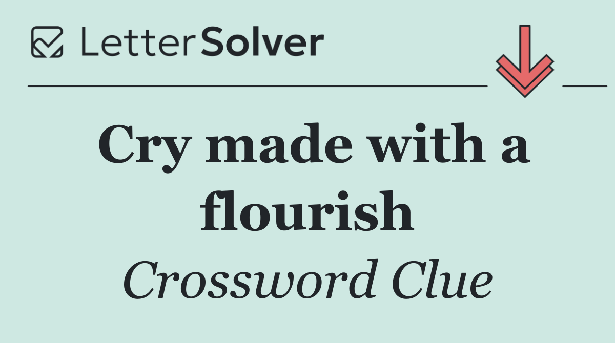 Cry made with a flourish