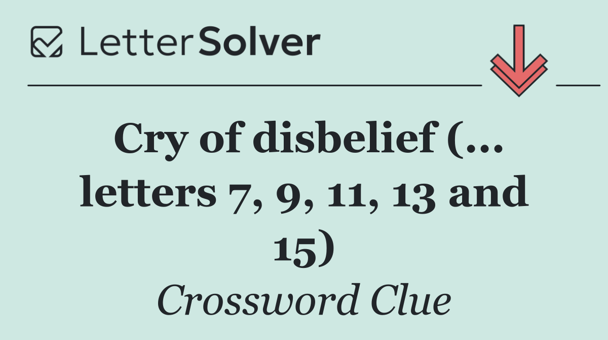 Cry of disbelief (... letters 7, 9, 11, 13 and 15)