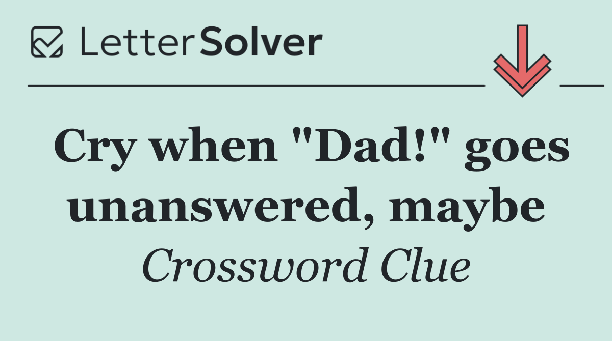 Cry when "Dad!" goes unanswered, maybe