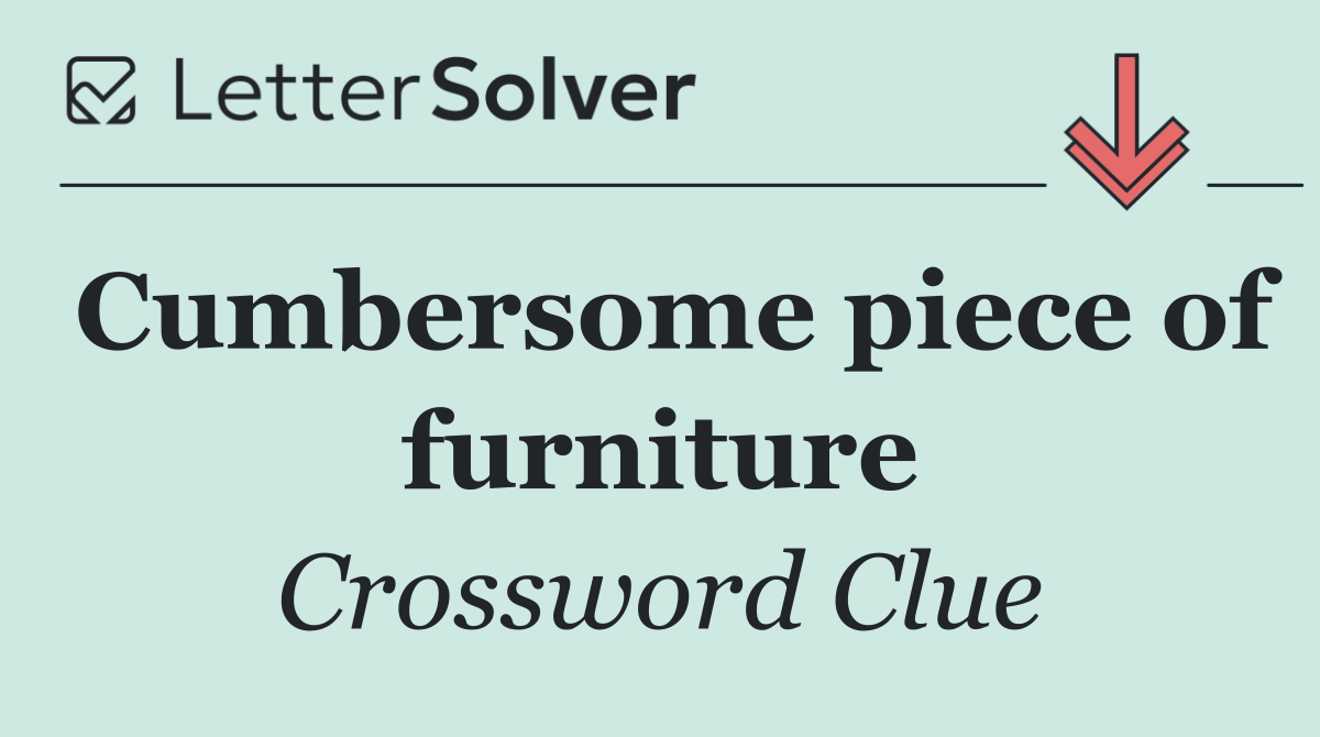 Cumbersome piece of furniture